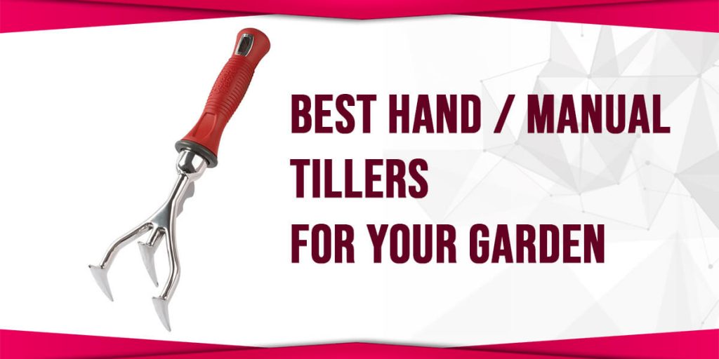 10 Best Hand Tillers Perfect Manual Tillers For Your Garden Tiller